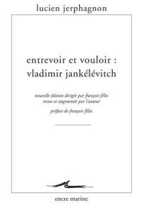 Entrevoir et vouloir : Vladimir Jankélévitch