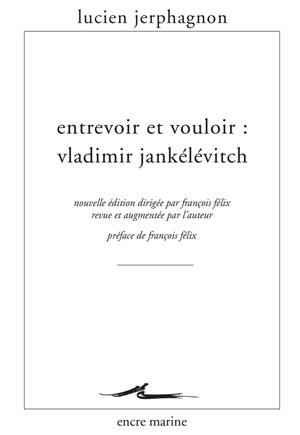 Entrevoir et vouloir : Vladimir Jankélévitch