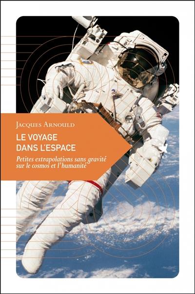 Le voyage dans l'espace : petites extrapolations sans gravité sur le cosmos et l'humanité Le voyage dans l'espace : petites extrapolations sans gravité sur le cosmos et l'humanité