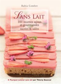 Sans lait : 101 recettes saines et gourmandes sucrées et salées