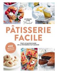 Pâtisserie facile : le grand livre Marabout : tout savoir-faire de la pâtisserie fait maison, 450 recettes inratables