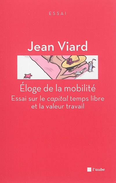 Eloge de la mobilité : essai sur le capital temps libre et la valeur travail