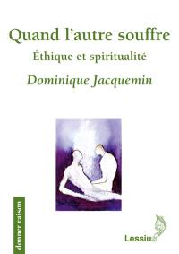 Quand l'autre souffre : éthique et spiritualité