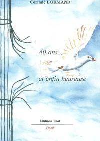 40 ans... et enfin heureuse