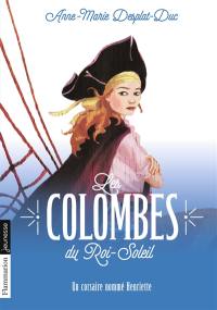 Les colombes du Roi-Soleil. Vol. 7. Un corsaire nommé Henriette