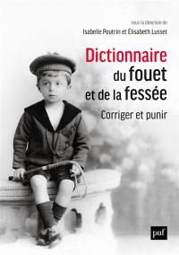 Dictionnaire du fouet et de la fessée : corriger et punir