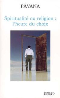 Spiritualité ou religion : l'heure du choix : défis pour une planète réconcilée