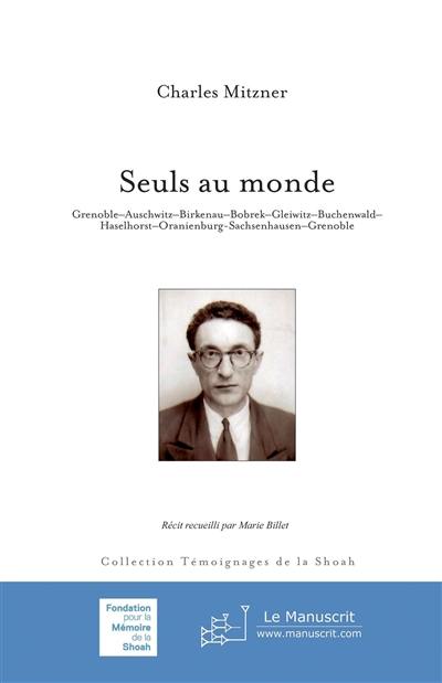 Seuls au monde : Grenoble, Auschwitz, Birkenau, Bobrek, Gleiwitz, Buchenwald, Haselhorst, Oranienburg, Sachsenhausen, Grenoble