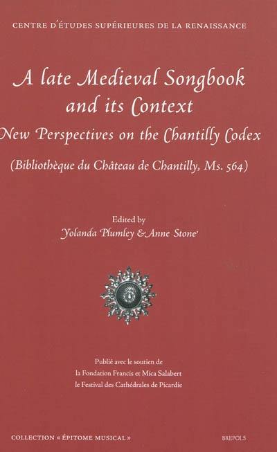 A late medieval songbook and its context : new perspectives on the Chantilly codex (bibliothèque du château de Chantilly, Ms 564)