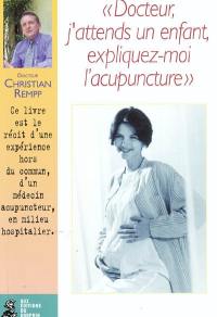 Docteur, j'attends un enfant, expliquez-moi l'acupuncture