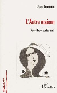 L'autre maison : nouvelles et contes brefs