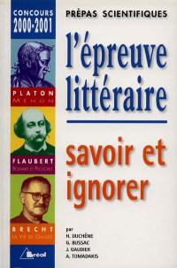 L'épreuve littéraire : savoir et ignorer, Platon-Ménon, Gustave Flaubert-Bouvard et Pécuchet, Bertold Brecht-La vie de Galilée : concours d'entrée aux grands écoles scientifiques