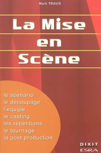 La mise en scène : le scénario, le découpage, l'équipe, le casting, les répétitions, le tournage, la post production