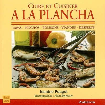 Cuire et cuisiner à la plancha : tapas, pinchos, poissons, viandes, desserts