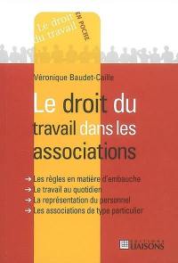 Le droit du travail dans les associations : les règles en matière d'embauche, le travail au quotidien, la représentation du personnel, les associations de type particulier