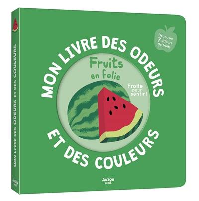 Mon livre des odeurs et des couleurs : fruits en folie