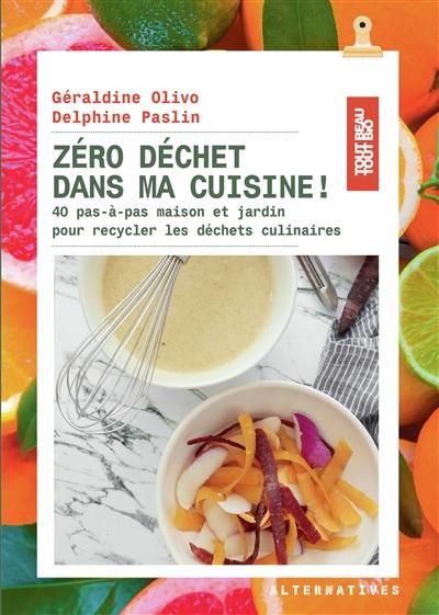 Zéro déchet dans ma cuisine ! : 40 pas-à-pas maison et jardin pour recycler les déchets culinaires