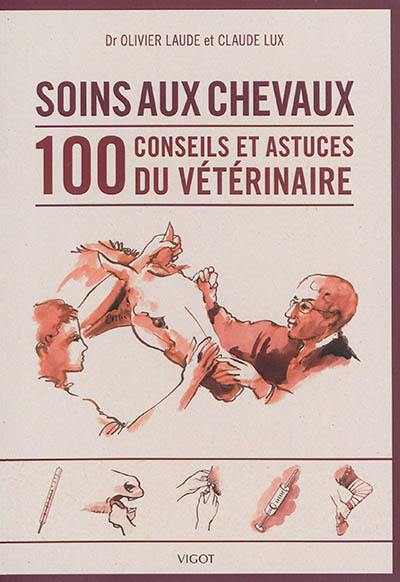 Soins aux chevaux : 100 conseils et astuces du vétérinaire