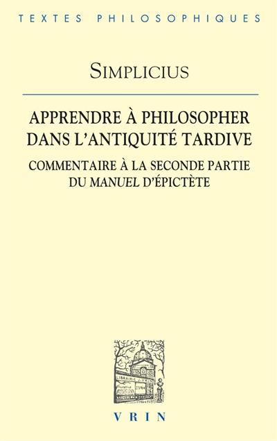 Apprendre à philosopher dans l'Antiquité tardive : commentaire à la seconde partie du Manuel d'Epictète