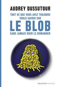 Tout ce que vous avez toujours voulu savoir sur le blob sans jamais oser le demander