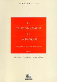 Le cautionnement et la banque : engagements reçus par les banques. Vol. 1