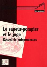 Le sapeur-pompier et le juge : recueil de jurisprudence administrative, civile, pénale