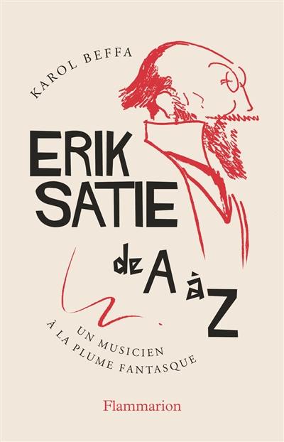 Erik Satie de A à Z : un musicien à la plume fantasque Erik Satie de A à Z : un musicien à la plume fantasque