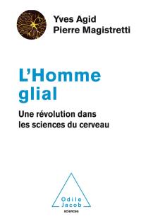 L'homme glial : une révolution dans les sciences du cerveau