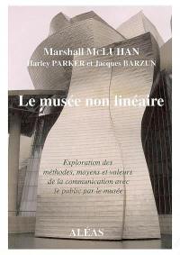 Le musée non linéaire : exploration des méthodes, moyens et valeurs de la communication avec le public par le musée : texte du séminaire tenu au Musée de de la ville de New York les 9 et 10 octobre 1967