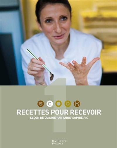 Scook : leçon de cuisine par Anne-Sophie Pic. Vol. 1. Recettes pour recevoir