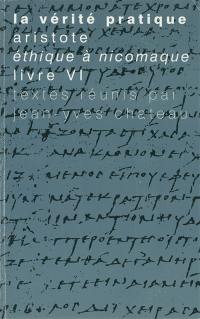 La vérité pratique : Aristote, Ethique à Nicomaque, Livre VI