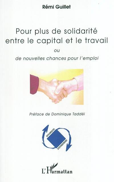 Pour plus de solidarité entre le capital et le travail : proposition pour un nouveau modèle de régulation d'entreprise, une nouvelle croissance fondée sur une nouvelle modalité de rémunération du capital et donnant plus de chances à l'emploi