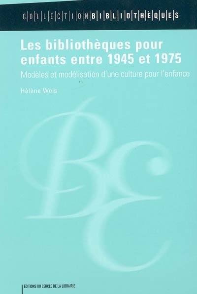 Les bibliothèques pour enfants entre 1945 et 1975 : modèles et modélisation d'une culture pour l'enfance