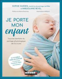 Je porte mon enfant : tous les bienfaits du portage physiologique de 0 à 6 ans