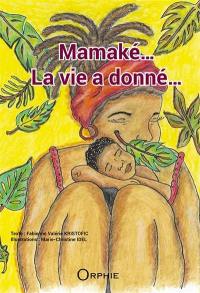 Mamaké... : la vie a donné...