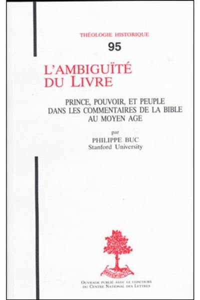L'Ambiguïté du Livre : prince, pouvoir et peuple dans les commentaires de la Bible au Moyen Age L'Ambiguïté du Livre : prince, pouvoir et peuple dans les commentaires de la Bible au Moyen Age
