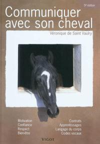 Communiquer avec son cheval : motivation, confiance, respect, bien-être, contrats, apprentissages, langage du corps, codes vocaux