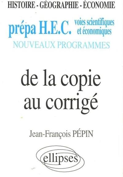 De la copie au corrigé : histoire, géographie, économie, prépa HEC, voies scientifiques et économiques, nouveaux programmes