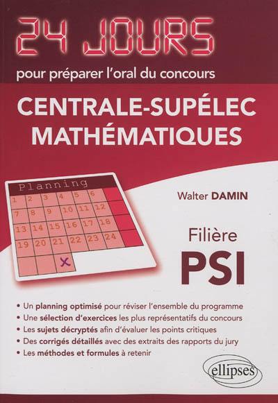 Mathématiques : 24 jours pour préparer l'oral du concours Centrale-Supélec : filière PSI