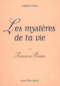 Les mystères de ta vie ou Ta vie est un rosaire