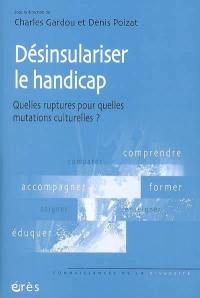 Désinsulariser le handicap : quelles ruptures pour quelles mutations culturelles ?