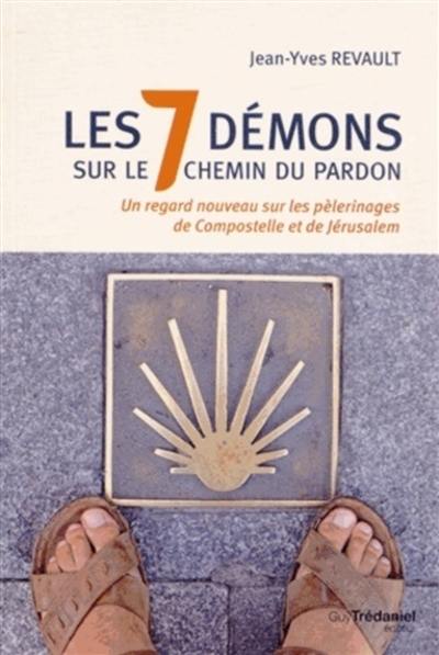 Les 7 démons sur le chemin du pardon : un regard nouveau sur les pèlerinages de Compostelle et de Jérusalem