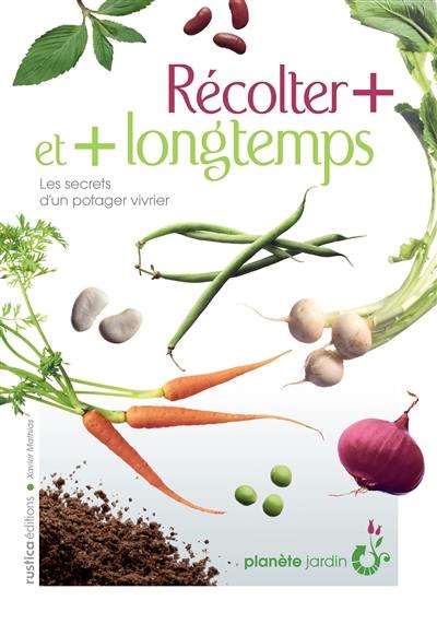 Récolter + et + longtemps : les secrets d'un potager vivrier