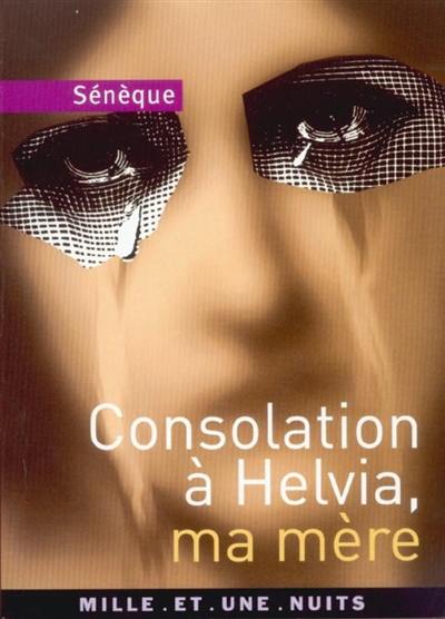 Les consolations à Helvia, ma mère