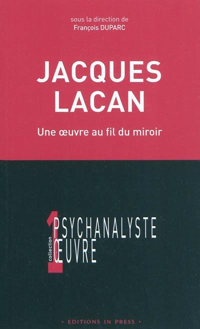 Jacques Lacan : une oeuvre au fil du miroir