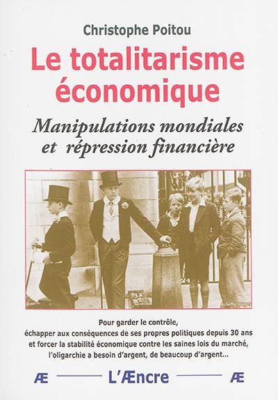 Le totalitarisme économique : manipulations mondiales et répression financière