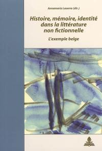 Histoire, mémoire, identité dans la littérature non fictionnelle, l'exemple belge : actes du colloque de Salerne, novembre 2004