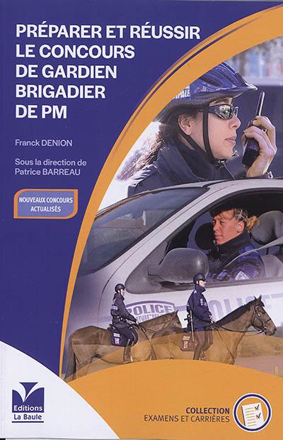 Préparer et réussir le concours de gardien brigadier de PM : l'essentiel pour devenir fonctionnaire de police municipale : nouveaux concours actualisés