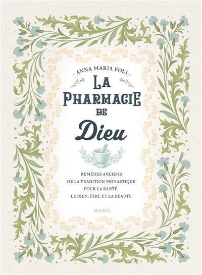 La pharmacie de Dieu : remèdes anciens de la tradition monastique pour la santé, le bien-être et la beauté