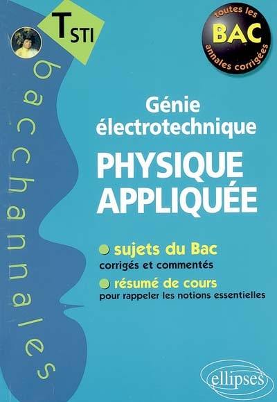 Génie électronique, physique appliquée : terminale STI : sujets du bac corrigés et commentés, résumés de cours